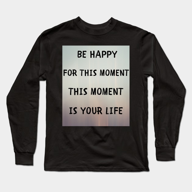 Be happy for this moment Long Sleeve T-Shirt by IOANNISSKEVAS